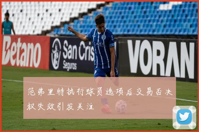 范弗里特执行球员选项后交易否决权失效引发关注